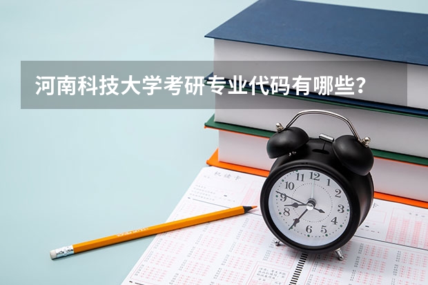 河南科技大学考研专业代码有哪些？