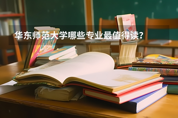 华东师范大学哪些专业最值得读？