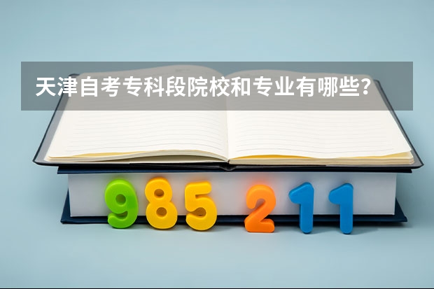 天津自考专科段院校和专业有哪些?