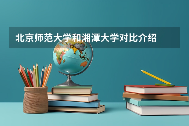 北京师范大学和湘潭大学对比介绍