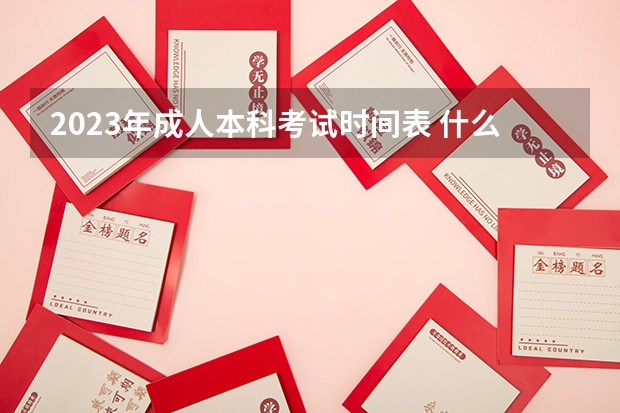 2023年成人本科考试时间表 什么时候开始报名？