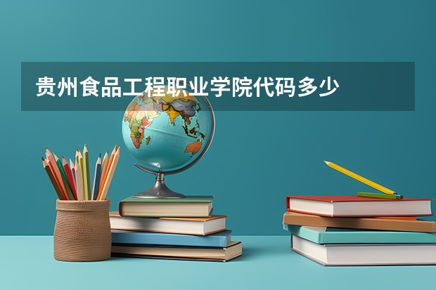 贵州食品工程职业学院代码多少