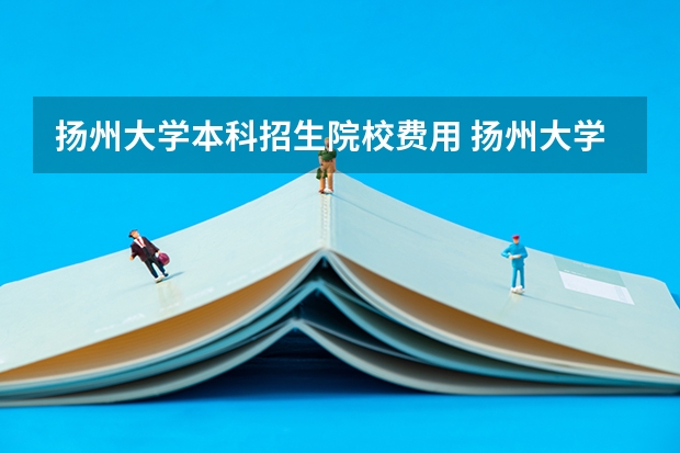 扬州大学本科招生院校费用 扬州大学2023年招生简章及收费