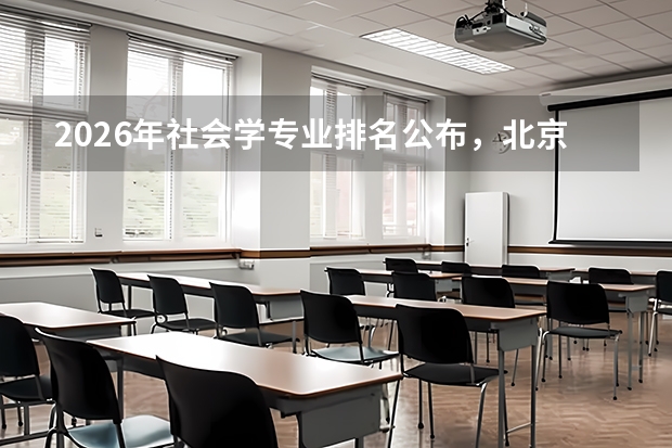 2026年社会学专业排名公布，北京大学中国人民大学七星级专业领跑，社会治理领域人才需求增长