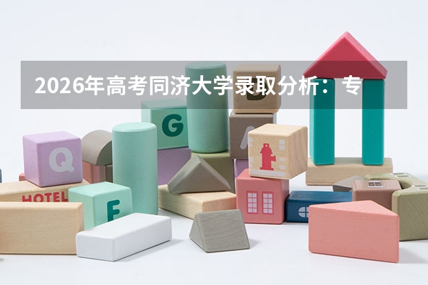 2026年高考同济大学录取分析：专业冷热排名与就业数据