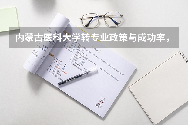 内蒙古医科大学转专业政策与成功率，入学后调整方向