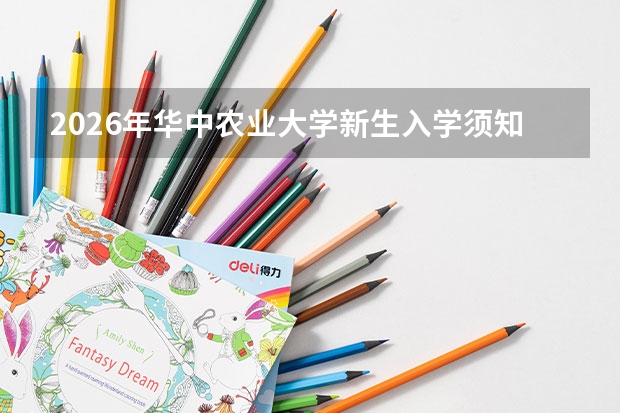 2026年华中农业大学新生入学须知：开学时间、军训安排、准备清单
