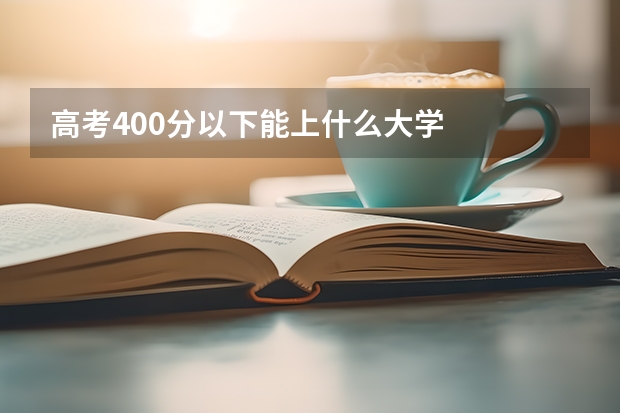 高考400分以下能上什么大学