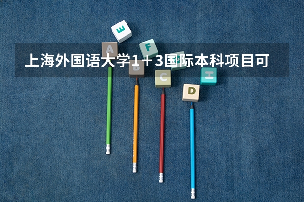上海外国语大学1+3国际本科项目可靠吗?