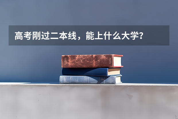 高考刚过二本线，能上什么大学？