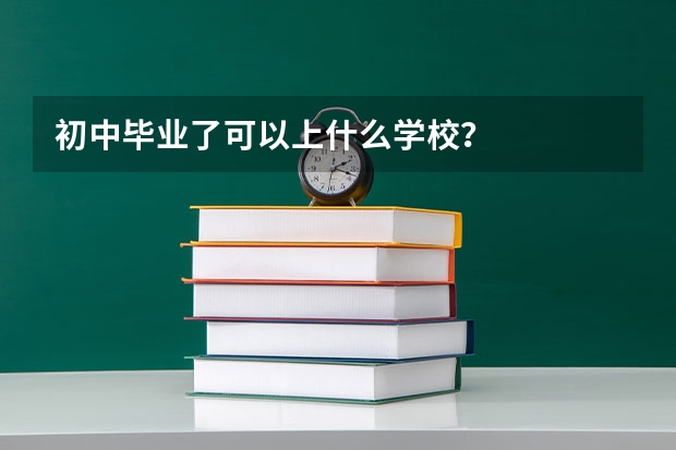 初中毕业了可以上什么学校？