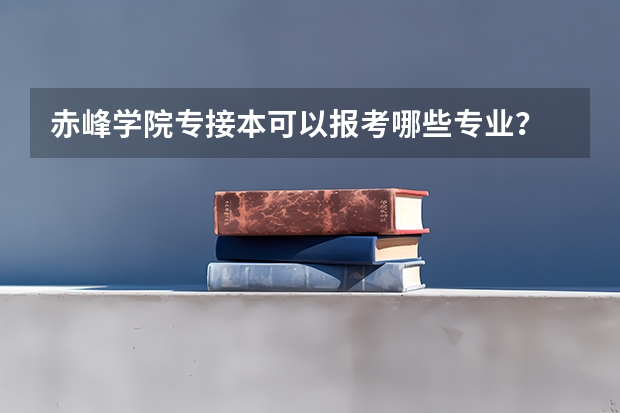 赤峰学院专接本可以报考哪些专业?