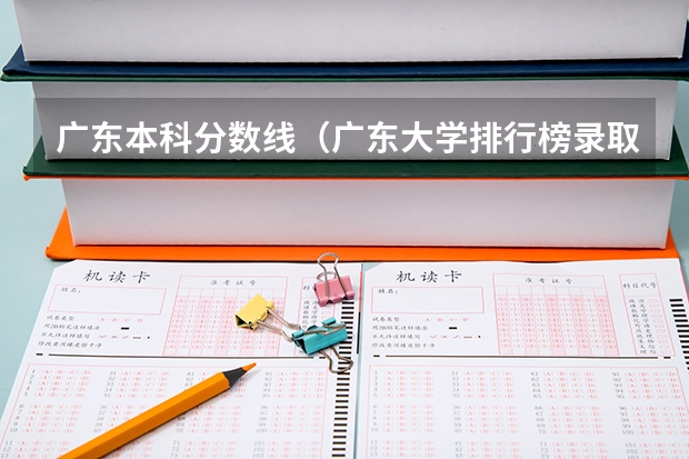 广东本科分数线（广东大学排行榜录取分数线）