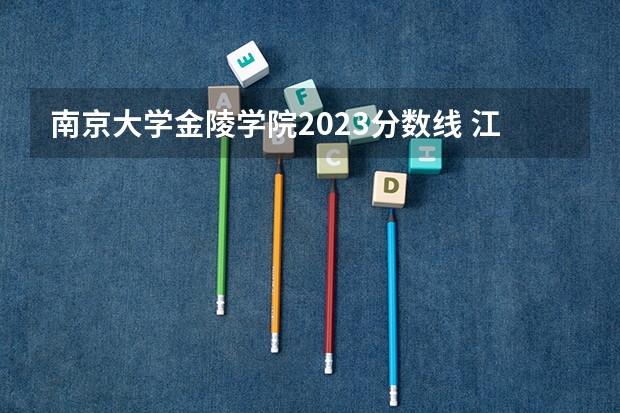 南京大学金陵学院2023分数线 江苏有几所一本大学