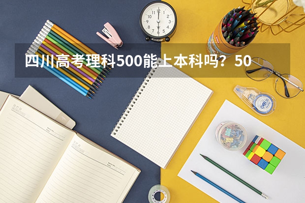 四川高考理科500能上本科吗?500分能走什么样的学校?有英语好的学校吗?谢谢。