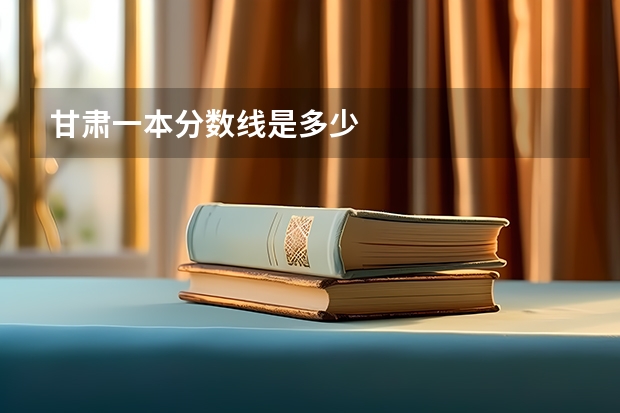 甘肃一本分数线是多少