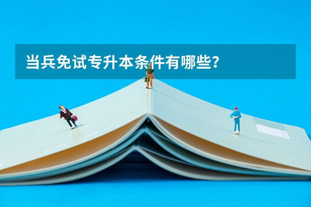 当兵免试专升本条件有哪些？