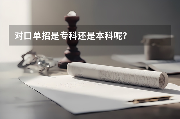 对口单招是专科还是本科呢？