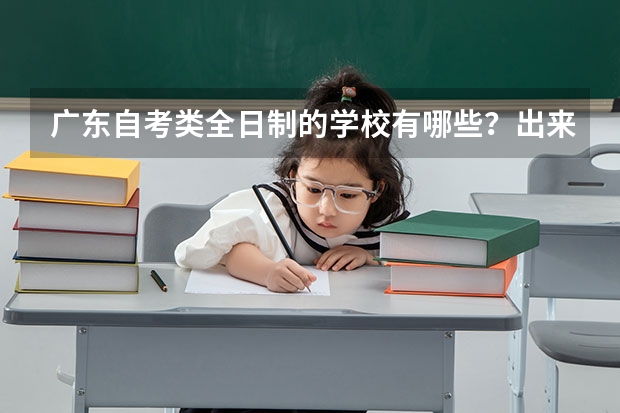 广东自考类全日制的学校有哪些?出来文凭怎么样?难考不?学费怎样?有珠海的吗?