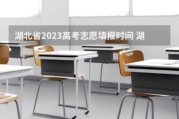 湖北省2023高考志愿填报时间 湖北省高考2023志愿填报时间