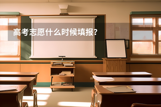 高考志愿什么时候填报？
