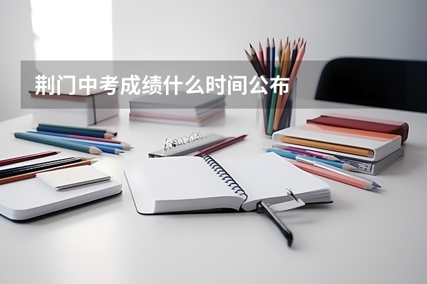 荆门中考成绩什么时间公布