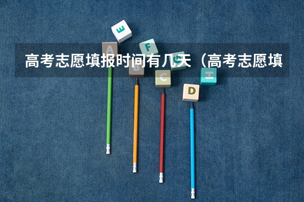高考志愿填报时间有几天（高考志愿填报时间？）
