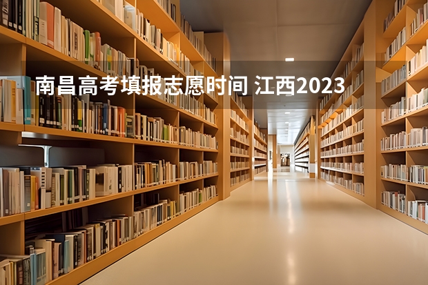 南昌高考填报志愿时间 江西2023年专科志愿填报时间