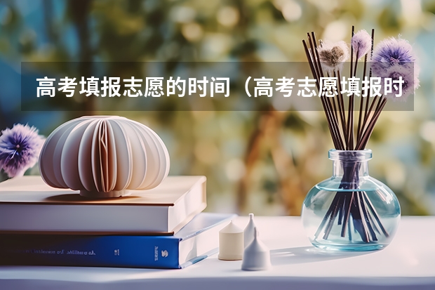 高考填报志愿的时间（高考志愿填报时间和截止时间2023）