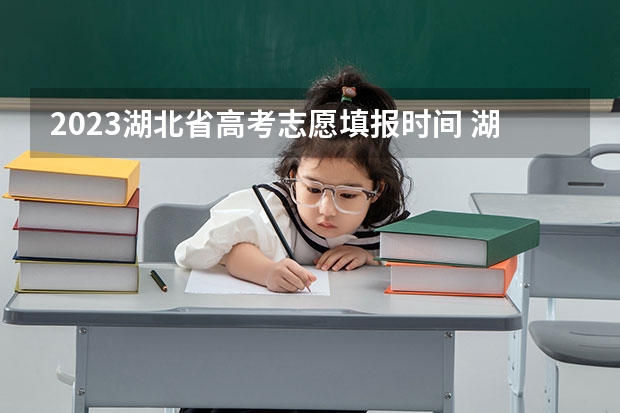 2023湖北省高考志愿填报时间 湖北2023高考志愿填报时间