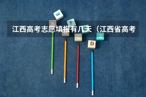 江西高考志愿填报有几天（江西省高考填报志愿时间）