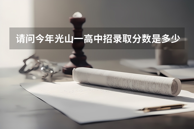 请问今年光山一高中招录取分数是多少。谢谢。