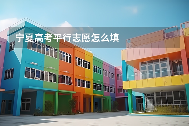 宁夏高考平行志愿怎么填