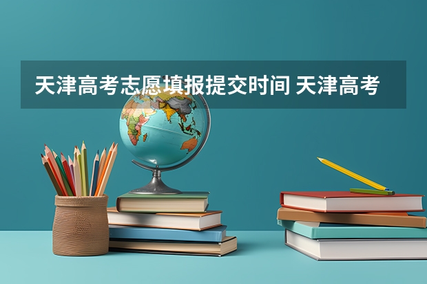 天津高考志愿填报提交时间 天津高考报志愿时间和截止时间
