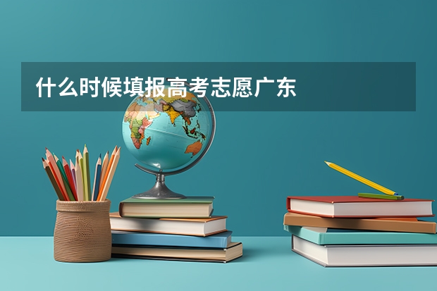 什么时候填报高考志愿广东