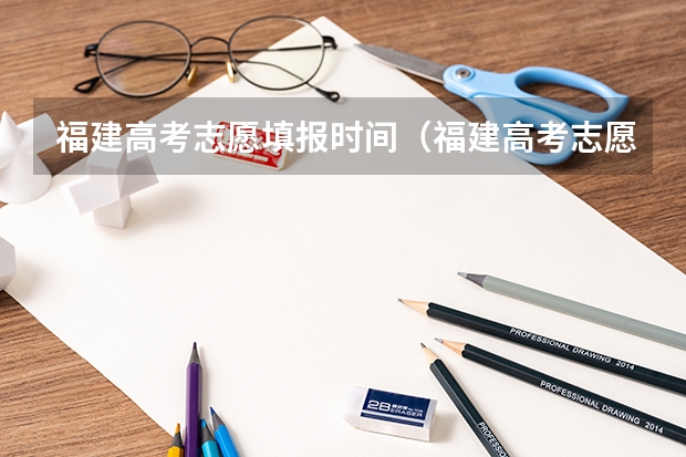 福建高考志愿填报时间（福建高考志愿填报时间2023年时间表）