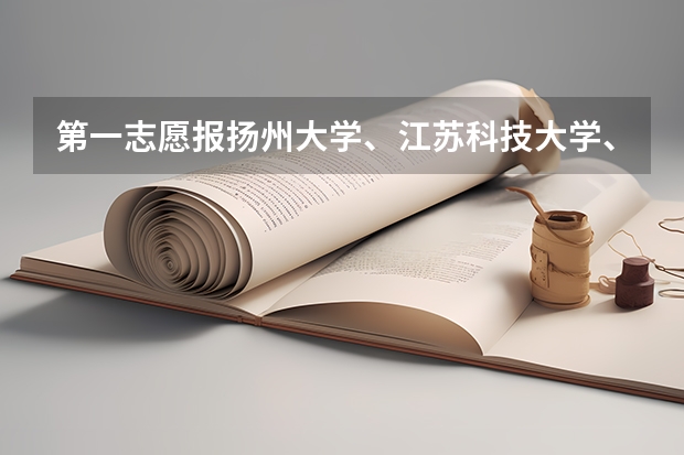 第一志愿报扬州大学、江苏科技大学、江苏工业学院哪个更好？