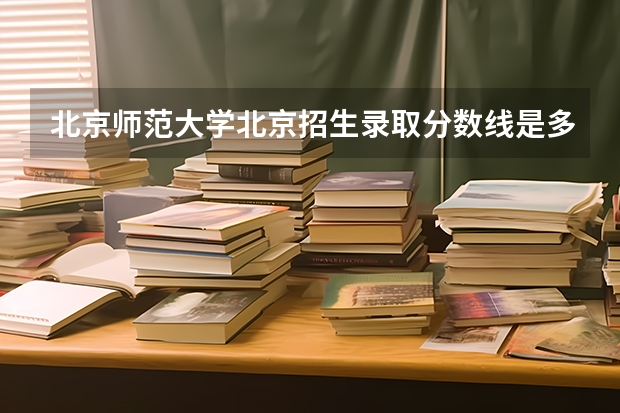 北京师范大学北京招生录取分数线是多少