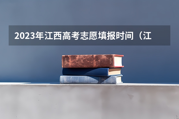 2023年江西高考志愿填报时间（江西高考报考志愿时间）