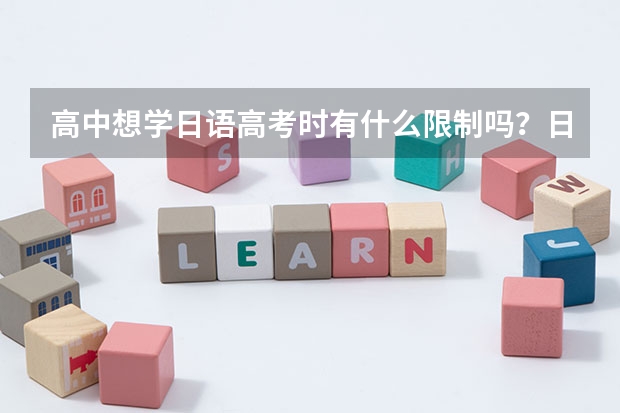 高中想学日语高考时有什么限制吗？日语简单吗？