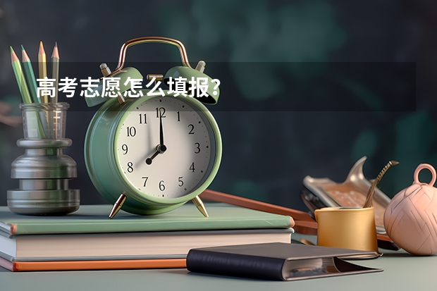 高考志愿怎么填报？