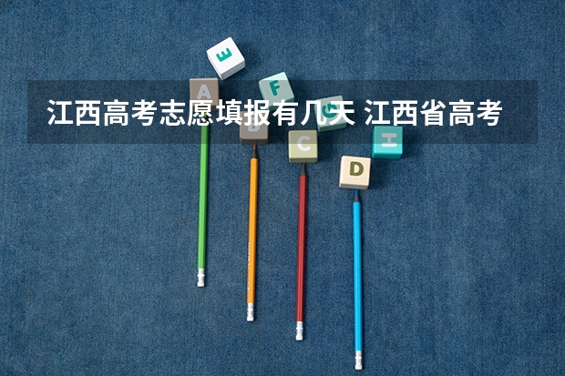 江西高考志愿填报有几天 江西省高考志愿填报时间