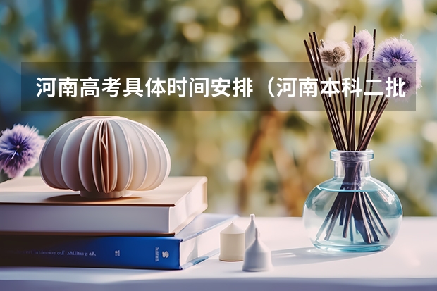 河南高考具体时间安排（河南本科二批填报志愿时间）