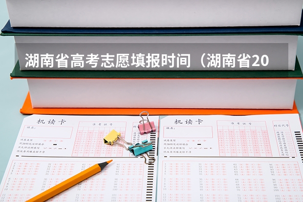 湖南省高考志愿填报时间（湖南省2023年高考志愿填报时间）