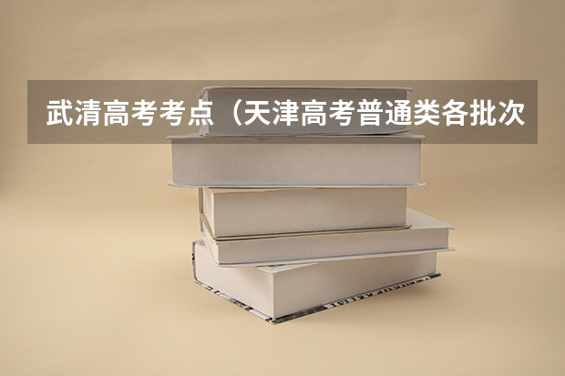 武清高考考点（天津高考普通类各批次的志愿设置是怎样的?）