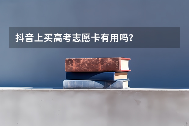 抖音上买高考志愿卡有用吗?