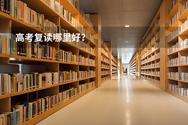 高考复读哪里好?