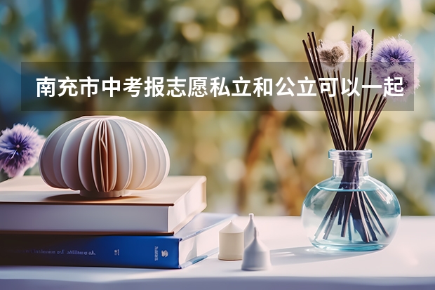 南充市中考报志愿私立和公立可以一起报吗