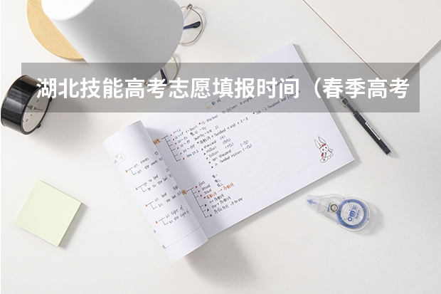 湖北技能高考志愿填报时间（春季高考志愿填报时间是几月几号？）