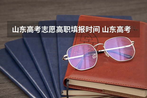 山东高考志愿高职填报时间 山东高考填报志愿时间